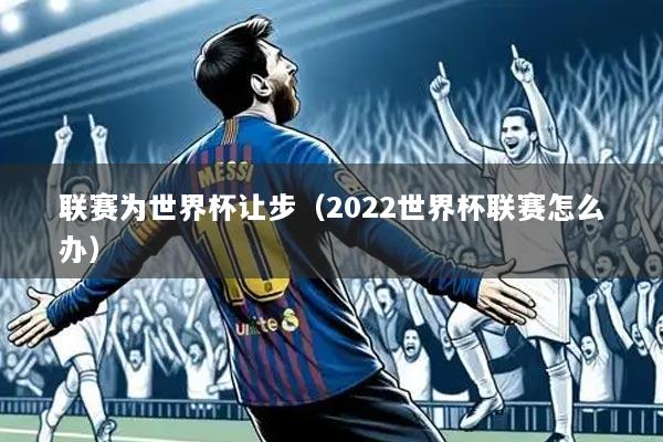 联赛为世界杯让步（2022世界杯联赛怎么办）