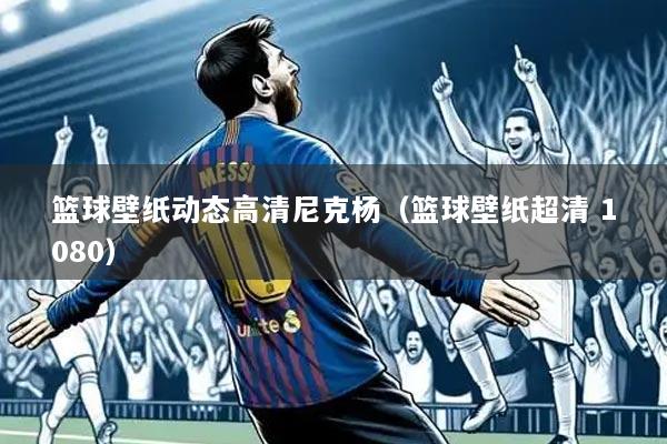 篮球壁纸动态高清尼克杨(篮球壁纸超清 1080)