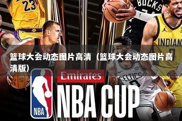 篮球大会动态图片高清(篮球大会动态图片高清版)