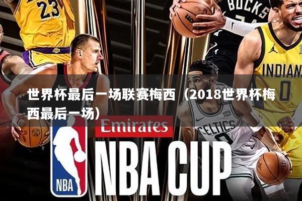 世界杯最后一场联赛梅西(2018世界杯梅西最后一场)