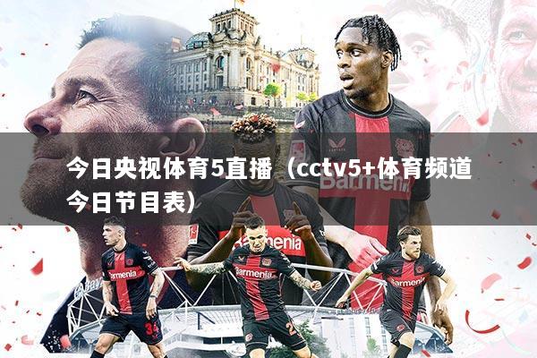 今日央视体育5直播(cctv5+体育频道今日节目表)