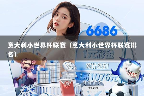 意大利小世界杯联赛(意大利小世界杯联赛排名)