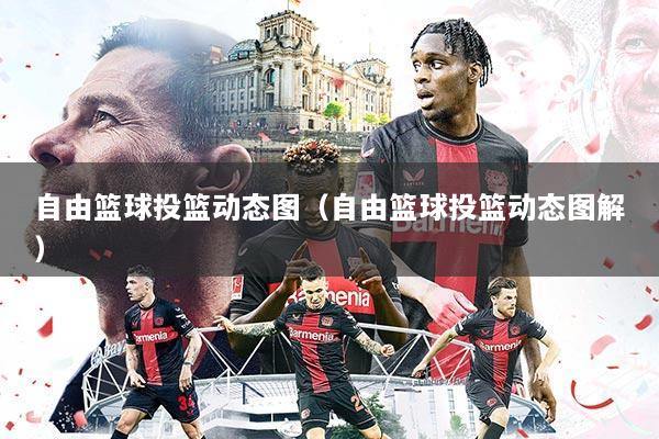 自由篮球投篮动态图(自由篮球投篮动态图解)