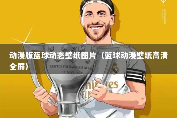 动漫版篮球动态壁纸图片(篮球动漫壁纸高清全屏)