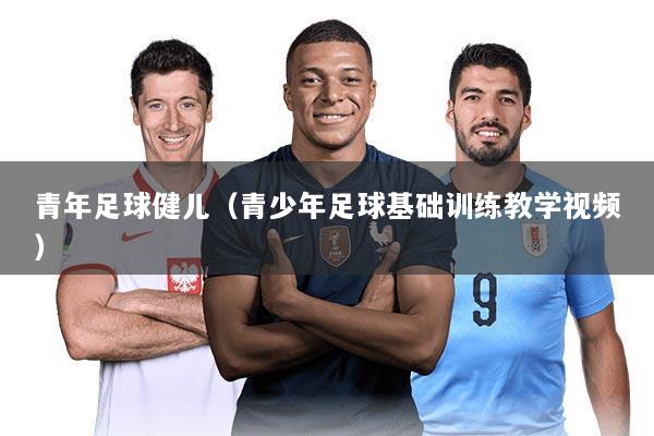 青年足球健儿(青少年足球基础训练教学视频)