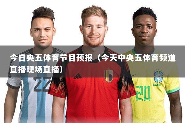 今日央五体育节目预报(今天中央五体育频道直播现场直播)