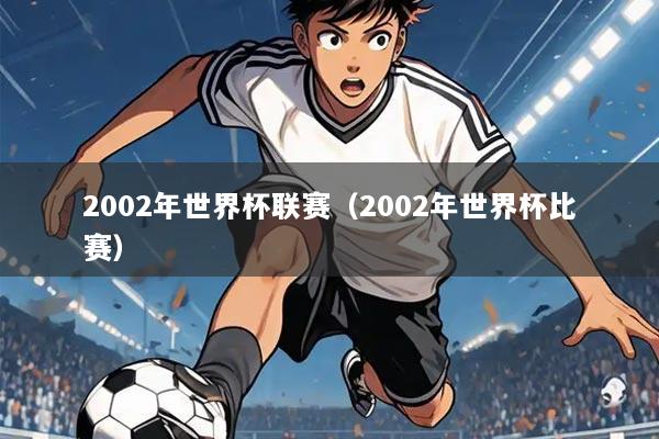 2002年世界杯联赛(2002年世界杯比赛)