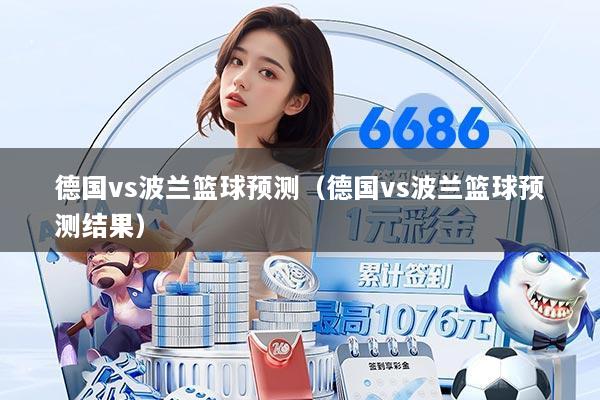 德国vs波兰篮球预测(德国vs波兰篮球预测结果)