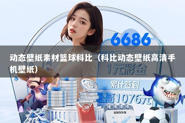 动态壁纸素材篮球科比(科比动态壁纸高清手机壁纸)