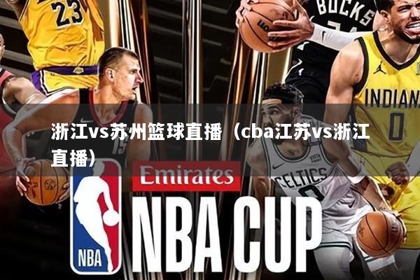 浙江vs苏州篮球直播(cba江苏vs浙江直播)
