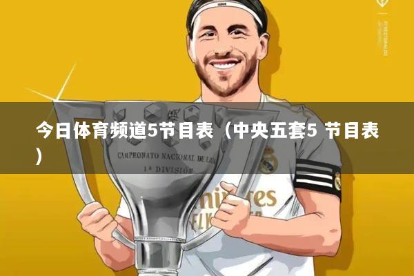 今日体育频道5节目表（中央五套5 节目表）