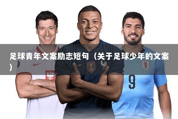 足球青年文案励志短句（关于足球少年的文案）