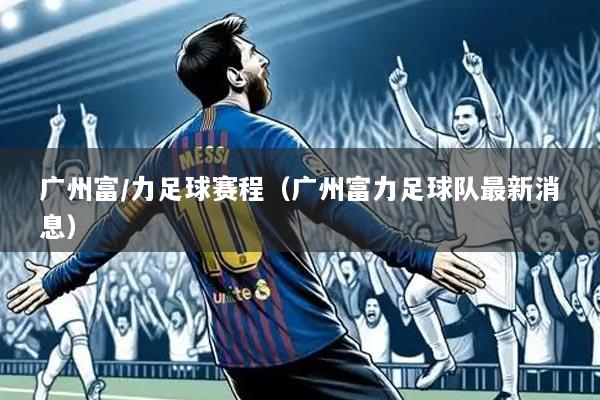 广州富/力足球赛程（广州富力足球队最新消息）